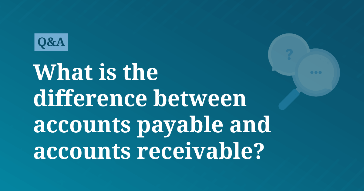 What Is The Difference Between Accounts Payable And Accounts Receivable