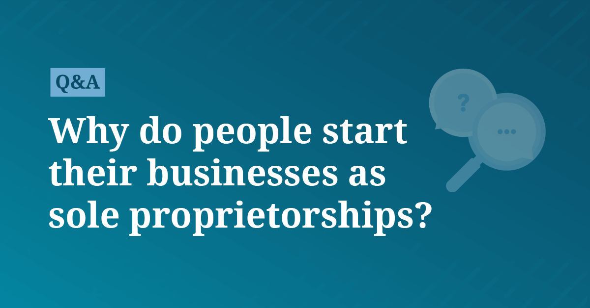 Why do people start their businesses as sole proprietorships ...